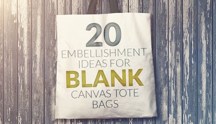 20 Embellishment Ideas for Blank Canvas Tote Bags